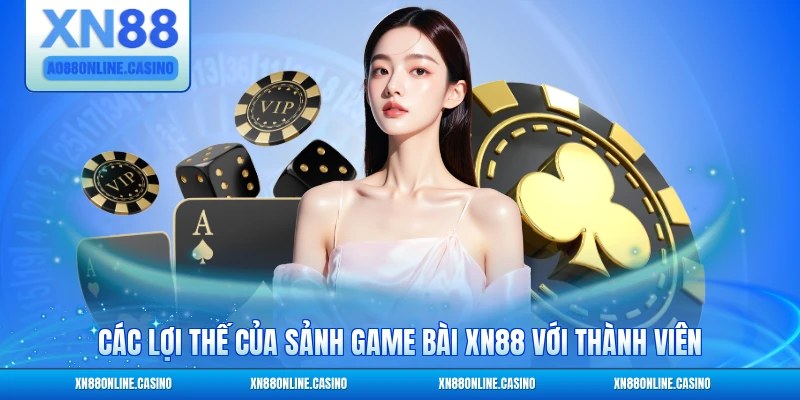Các lợi thế của sảnh game bài XN88 với thành viên