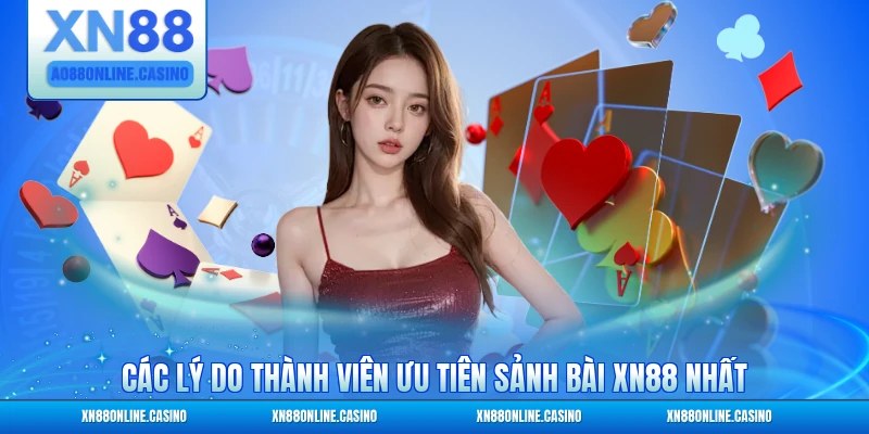 Các lý do thành viên ưu tiên sảnh bài XN88 nhất
