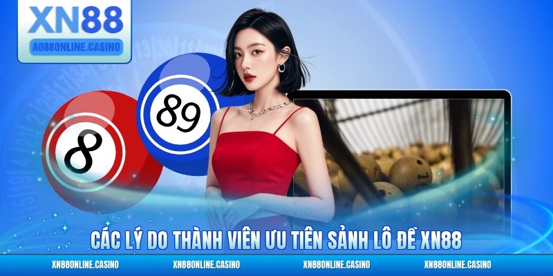 Các lý do thành viên ưu tiên sảnh lô đề XN88